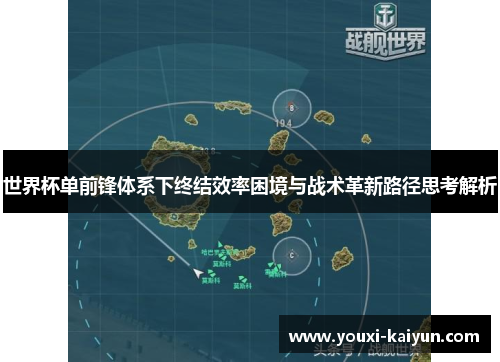 世界杯单前锋体系下终结效率困境与战术革新路径思考解析