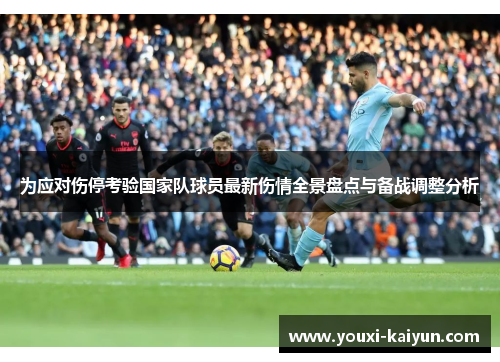 为应对伤停考验国家队球员最新伤情全景盘点与备战调整分析 为应对伤停考验国家队球员最新伤情全景盘点与备战调整分析