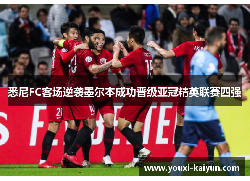 悉尼FC客场逆袭墨尔本成功晋级亚冠精英联赛四强 悉尼FC客场逆袭墨尔本成功晋级亚冠精英联赛四强
