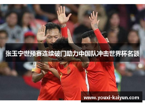 张玉宁世预赛连续破门助力中国队冲击世界杯名额