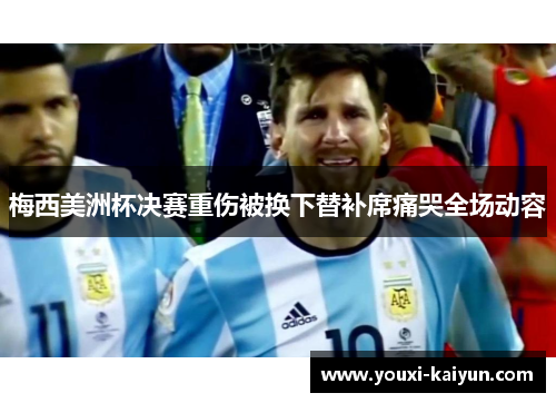 梅西美洲杯决赛重伤被换下替补席痛哭全场动容